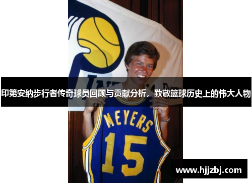 印第安纳步行者传奇球员回顾与贡献分析，致敬篮球历史上的伟大人物
