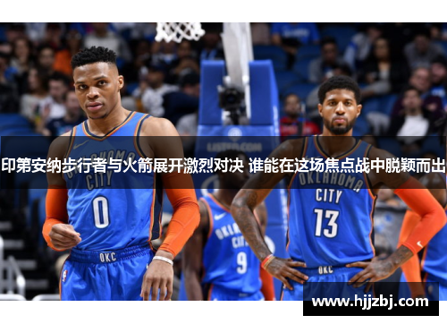 印第安纳步行者与火箭展开激烈对决 谁能在这场焦点战中脱颖而出